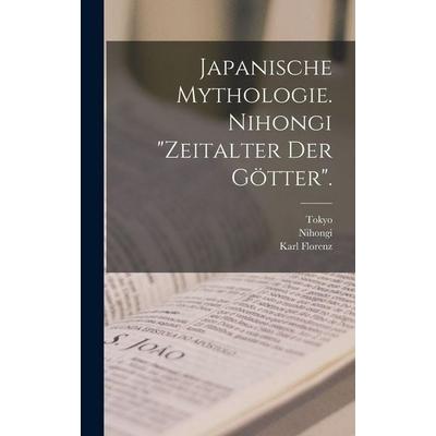 Japanische Mythologie. Nihongi 'Zeitalter der Götter'.; Gebundene Ausgabe von Karl Florenz, Legare Street Press, 978-1-01-560645-6