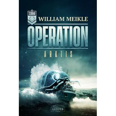 OPERATION ARKTIS, Taschenbuch von William Meikle, Luzifer Verlag, 978-3-95835-466-1