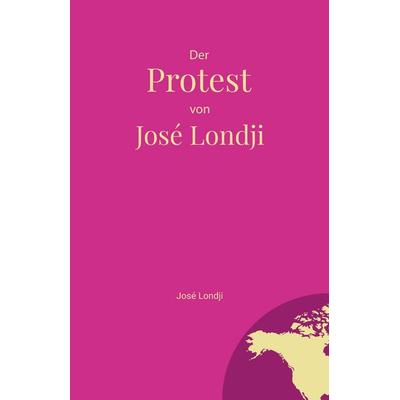 Der Protest von José Londji, Taschenbuch von José Londji, Tredition, 978-3-384-61835-1