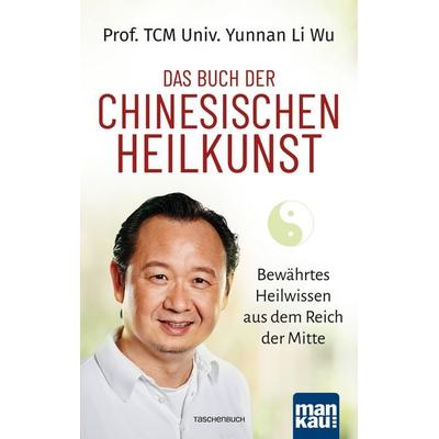 Das Buch der Chinesischen Heilkunst, Taschenbuch von TCM Univ. Yunnan Li Wu, Mankau Verlag, 978-3-86374-538-7