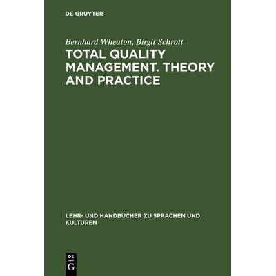 Total Quality Management. Theory and Practice, Gebundene Ausgabe von Bernhard Wheaton,Birgit Schrott, De Gruyter Mouton, 978-3-486-24900-2