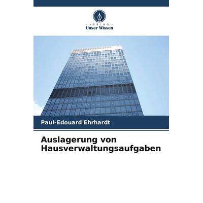 Auslagerung von Hausverwaltungsaufgaben, Taschenbuch von Paul-Edouard Ehrhardt, Verlag Unser Wissen, 978-620-9-57457-3