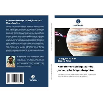 Kometeneinschläge auf die Jovianische Magnetosphäre, Taschenbuch von Debojyoti Halder,Bipasa Raha, Verlag Unser Wissen, 978-620-8-17710-2