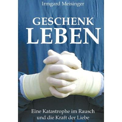 Geschenk Leben, Taschenbuch von Irmgard Meisinger, BoD – Books on Demand, 978-3-8311-4560-7