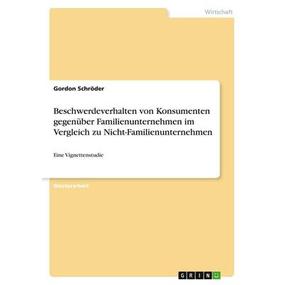 Beschwerdeverhalten von Konsumenten gegenüber Familienunternehmen im Vergleich zu Nicht-Familienunternehmen, Taschenbuch von Gordon Schröder, GRIN,