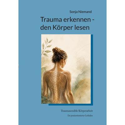 Trauma erkennen - den Körper lesen, Taschenbuch von Sonja Niemand, BoD – Books on Demand, 978-3-696-77810-1