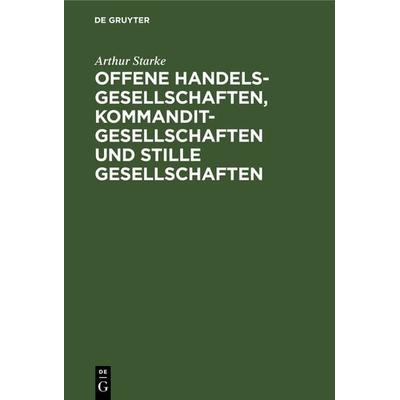Offene Handelsgesellschaften, Kommanditgesellschaften und stille Gesellschaften, Gebundene Ausgabe von Arthur Starke, De Gruyter, 978-3-11-126323-6