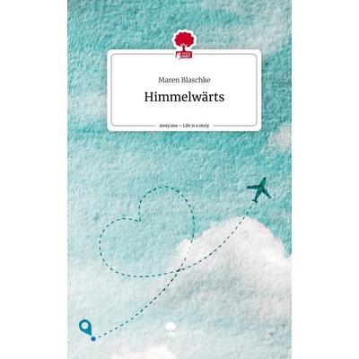 Himmelwärts. Life is a Story - story.one, Gebundene Ausgabe von Maren Blaschke, Story.one publishing, 978-3-7108-7223-5