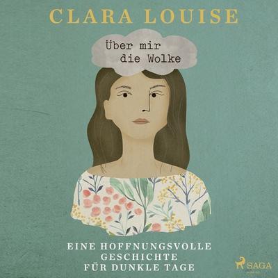 Über mir die Wolke: Eine hoffnungsvolle Geschichte für dunkle Tage - Clara Louise, Audio, 9788726993226