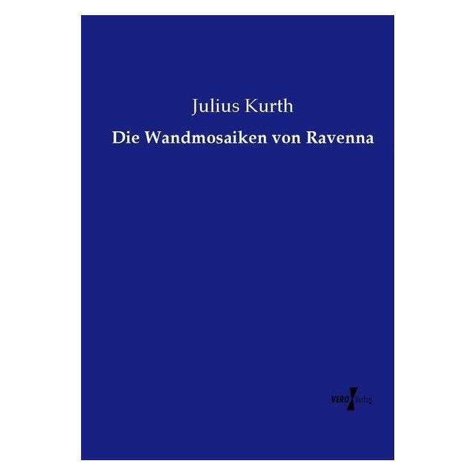 Vero Die Wandmosaiken von Ravenna (Deutsch, Julius Kurth) (35161479)