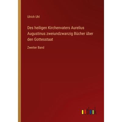 Des heiligen Kirchenvaters Aurelius Augustinus zweiundzwanzig Bücher über den Gottesstaat, Taschenbuch von Ulrich Uhl, Outlook, 978-3-368-43290-4