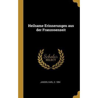 Heilsame Erinnerungen Aus Der Franzosenzeit, Gebundene Ausgabe von Karl Jansen, Creative Media Partners, LLC, 978-0-353-69384-5