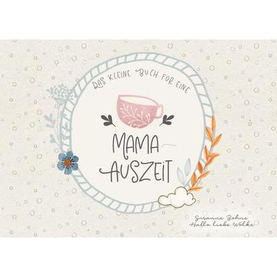 Das kleine Buch für eine Mama-Auszeit, Taschenbuch von Susanne Bohne, BoD – Books on Demand, 978-3-7481-9970-0