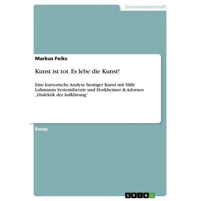 Kunst ist tot. Es lebe die Kunst!, Taschenbuch von Markus Feiks, GRIN, 978-3-656-13271-4