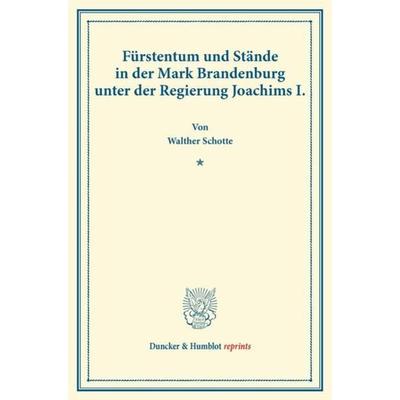 Fürstentum und Stände in der Mark Brandenburg unter der Regierung Joachims I., Taschenbuch von Walther Schotte, Duncker & Humblot, 978-3-428-17089-0