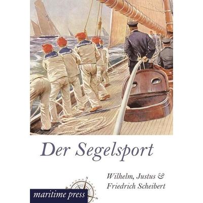 Der Segelsport, Taschenbuch von Wilhelm Scheibert,Justus Scheibert,Friedrich Scheibert, Maritimepress, 978-3-95427-241-9