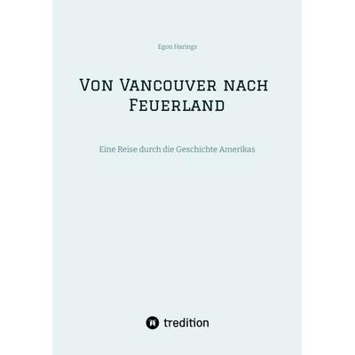 Von Vancouver nach Feuerland, eine Reise von Vancouver nach Mexiko-Stadt, dann weiter nach Quito, Cusco, Santiago de Chile nach Punta Arenas,
