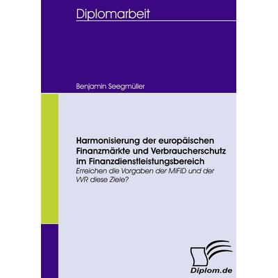 Harmonisierung der europäischen Finanzmärkte und Verbraucherschutz im Finanzdienstleistungsbereich, Taschenbuch von Benjamin Seegmüller, Diplomica