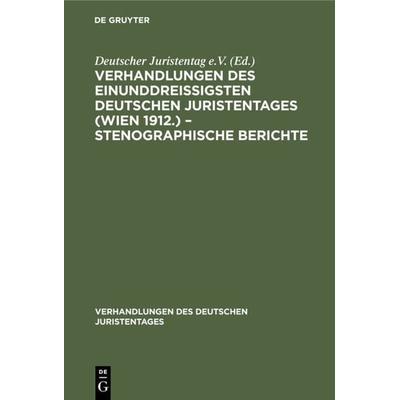 Verhandlungen des Einunddreißigsten Deutschen Juristentages (Wien 1912.) – Stenographische Berichte, Gebundene Ausgabe von , De Gruyter,