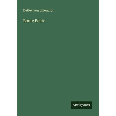 Bunte Beute, Taschenbuch von Detlev Liliencron, Antigonos Verlag, 978-3-563-19951-0