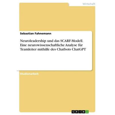 Neuroleadership und das SCARF-Modell. Eine neurowissenschaftliche Analyse für Teamleiter mithilfe des Chatbots ChatGPT, Taschenbuch von Sebastian