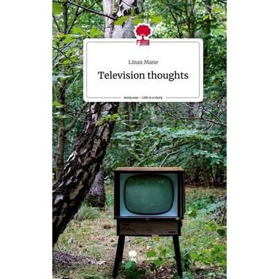 Television thoughts. Life is a Story - story.one, Gebundene Ausgabe von Linax Mane, Story.one publishing, 978-3-7108-9440-4