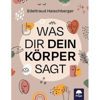 Was dir dein Körper sagt, Taschenbuch von Edeltraud Haischberger, Freya, 978-3-99025-497-4