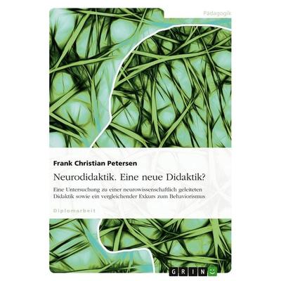 Neurodidaktik. Eine neue Didaktik?, Taschenbuch von Frank Christian Petersen, GRIN, 978-3-638-70871-5