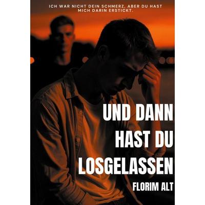 Und dann hast du losgelassen, Taschenbuch von Florim Alt, BoD – Books on Demand, 978-3-695-18806-2
