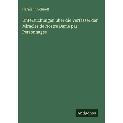 Untersuchungen über die Verfasser der Miracles de Nostre Dame par Personnages, Gebundene Ausgabe von Hermann Schnell, Antigonos Verlag,
