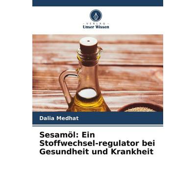 Sesamöl: Ein Stoffwechsel-regulator bei Gesundheit und Krankheit, Taschenbuch von Dalia Medhat, Verlag Unser Wissen