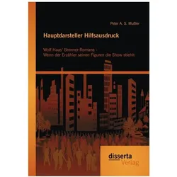 Hauptdarsteller Hilfsausdruck: Wolf Haas Brenner-Romane - Wenn der Erzähler seinen Figuren die Show, Fachbücher von Peter A. S. Mussler