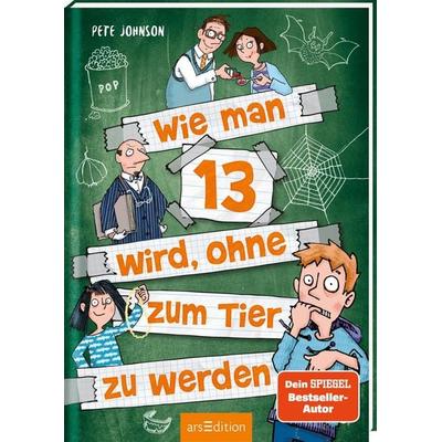 Wie man 13 wird, ohne zum Tier zu werden (Wie man 13 wird 2), Taschenbuch von Pete Johnson, arsedition, 978-3-8458-3789-5