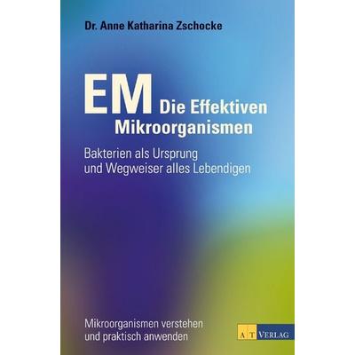 EM - Die Effektiven Mikroorganismen, Gebundene Ausgabe von Anne Katharina Zschocke, AT Verlag, 978-3-03800-600-8