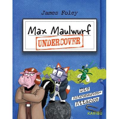 Max Maulwurf undercover (Band 2) – Die Astronauten-Attacke, Gebundene Ausgabe von James Foley, Karibu – ein Verlag der Edel Verlagsgruppe,
