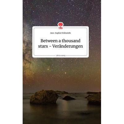 Between a thousand stars - Veränderungen. Life is a Story - story.one, Gebundene Ausgabe von Ann-Sophie Frühwirth, Story.one publishing,