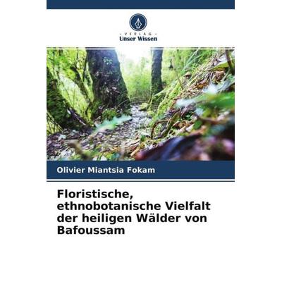 Floristische, ethnobotanische Vielfalt der heiligen Wälder von Bafoussam, Taschenbuch von Olivier Miantsia Fokam, Verlag Unser Wissen,