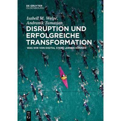 Disruption und erfolgreiche Transformation, Taschenbuch von Isabell M. Welpe,Andranik Tumasjan, De Gruyter Oldenbourg, 978-3-11-055991-0