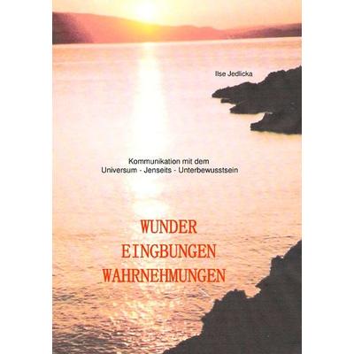 Wunder Eingebungen Wahrnehmungen, Taschenbuch von Ilse Jedlicka, BoD – Books on Demand, 978-3-7347-6467-7