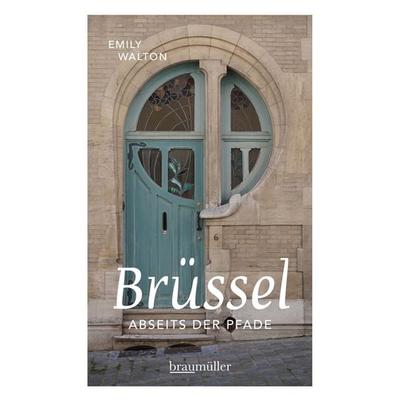 Brüssel abseits der Pfade, Taschenbuch von Emily Walton, Braumüller Verlag, 978-3-99100-179-9