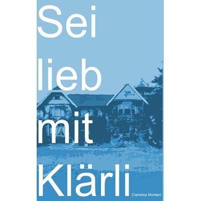 Sei lieb mit Klärli, Gebundene Ausgabe von Clairelise Montani, BoD – Books on Demand