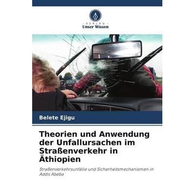 Theorien und Anwendung der Unfallursachen im Straßenverkehr in Äthiopien, Taschenbuch von Belete Ejigu, Verlag Unser Wissen, 978-620-6-38784-8