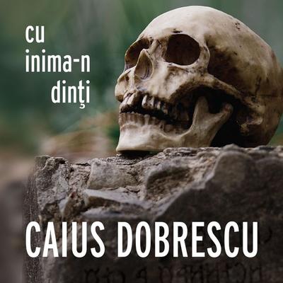 Cu inima-n dinți - Caius Dobrescu, Audio, 9789152146675