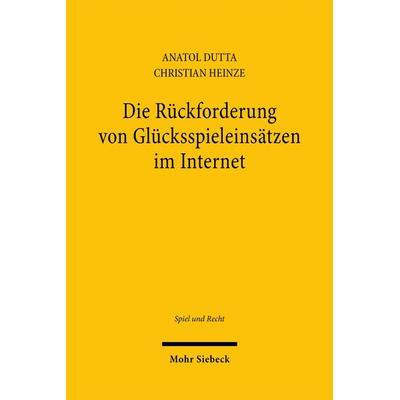 Die Rückforderung von Glücksspieleinsätzen im Internet, Taschenbuch von Anatol Dutta,Christian Heinze, Mohr Siebeck, 978-3-16-162100-0