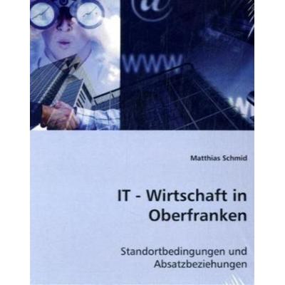 Schmid, M: IT - Wirtschaft in Oberfranken, Taschenbuch von Matthias Schmid, VDM, 978-3-8364-8616-3
