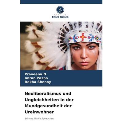 Neoliberalismus und Ungleichheiten in der Mundgesundheit der Ureinwohner, Taschenbuch von Praveena N.,Imran Pasha,Rekha Shenoy, Verlag Unser Wissen,