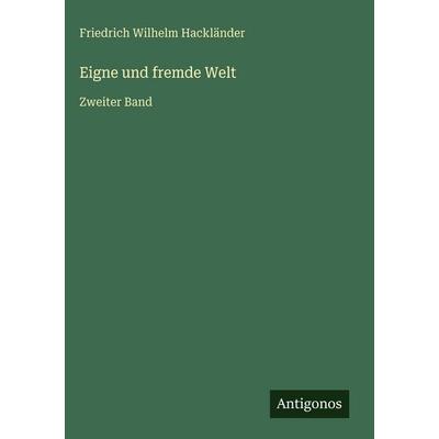 Eigne und fremde Welt, Gebundene Ausgabe von Friedrich Wilhelm Hackländer, Antigonos Verlag, 978-3-386-37023-3