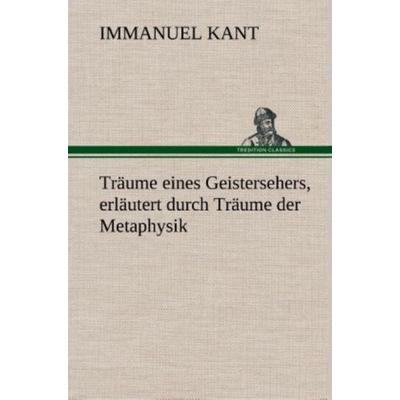 Träume eines Geistersehers, erläutert durch Träume der Metaphysik, Gebundene Ausgabe von Immanuel Kant, Tredition, 978-3-8495-3493-6