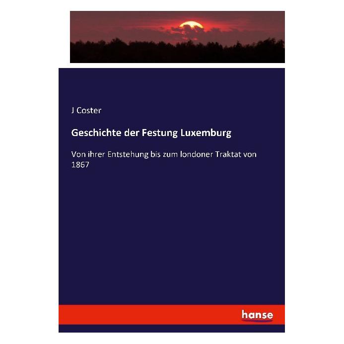 Hansebooks Geschichte der Festung Luxemburg (Deutsch, Softcover, J Coster) (55879433)