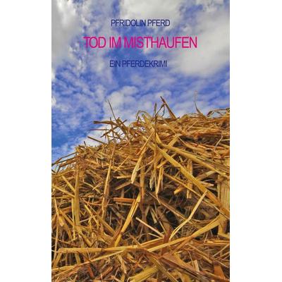 Tod im Misthaufen, Taschenbuch von Pfridolin Pferd, BoD – Books on Demand, 978-3-7519-4829-6